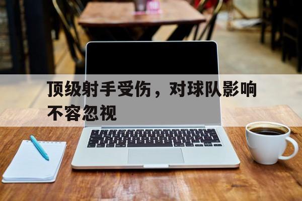 顶级射手受伤，对球队影响不容忽视